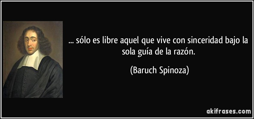 frase-solo-es-libre-aquel-que-vive-con-sinceridad-bajo-la-sola-guia-de-la-razon-baruch-spinoza-131212